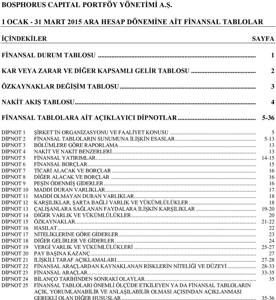 .. 5-13 DĠPNOT 3 BÖLÜMLERE GÖRE RAPORLAMA... 13 DĠPNOT 4 NAKĠT VE NAKĠT BENZERLERĠ... 13 DĠPNOT 5 FĠNANSAL YATIRIMLAR... 14-15 DĠPNOT 6 FĠNANSAL BORÇLAR... 15 DĠPNOT 7 TĠCARĠ ALACAK VE BORÇLAR.