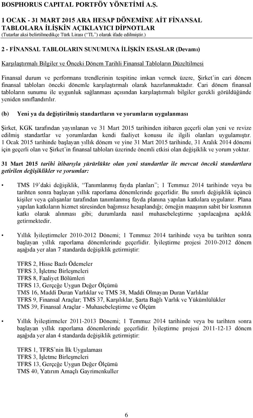 Cari dönem finansal tabloların sunumu ile uygunluk sağlanması açısından karģılaģtırmalı bilgiler gerekli görüldüğünde yeniden sınıflandırılır.