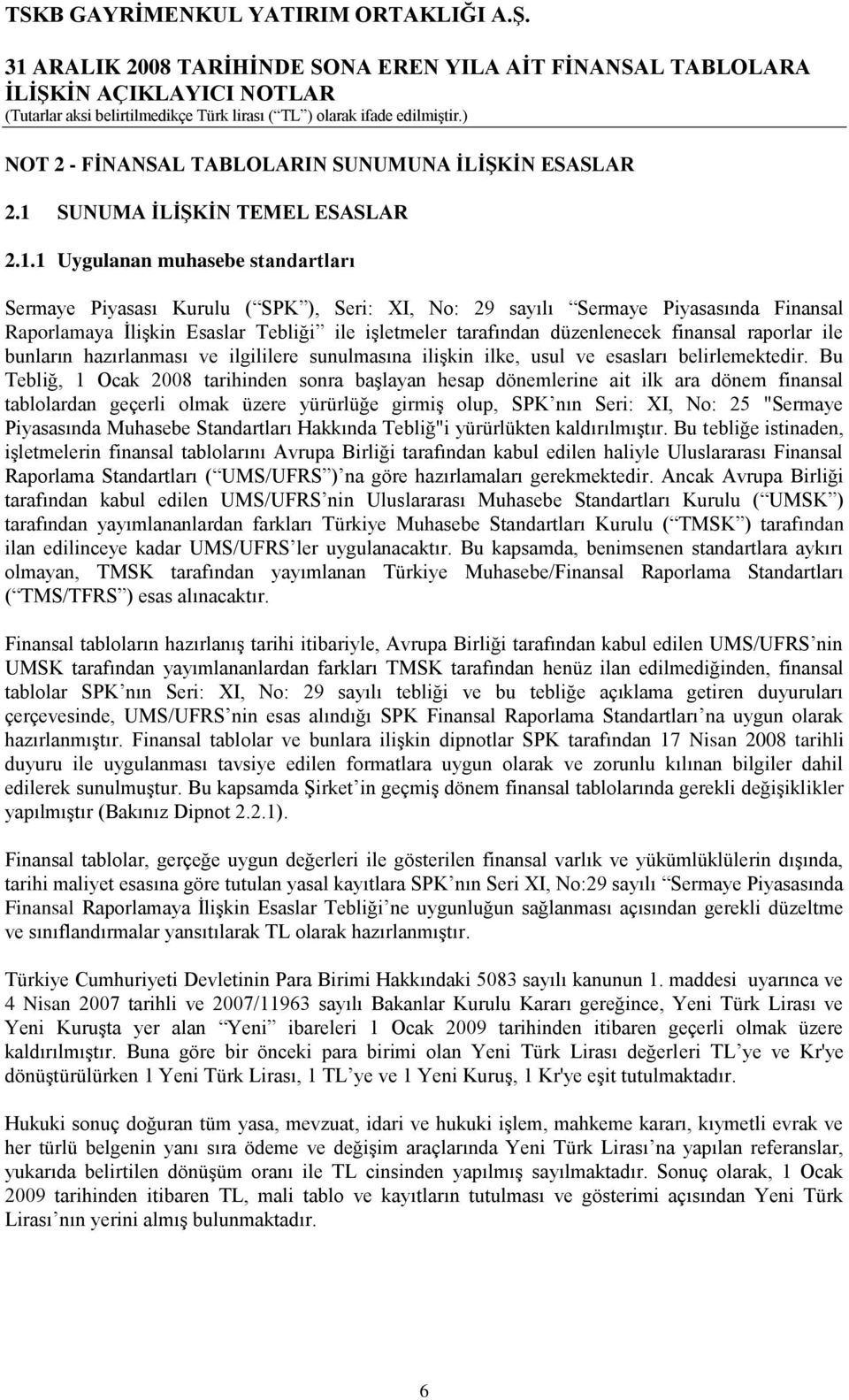 1 Uygulanan muhasebe standartları Sermaye Piyasası Kurulu ( SPK ), Seri: XI, No: 29 sayılı Sermaye Piyasasında Finansal Raporlamaya ĠliĢkin Esaslar Tebliği ile iģletmeler tarafından düzenlenecek