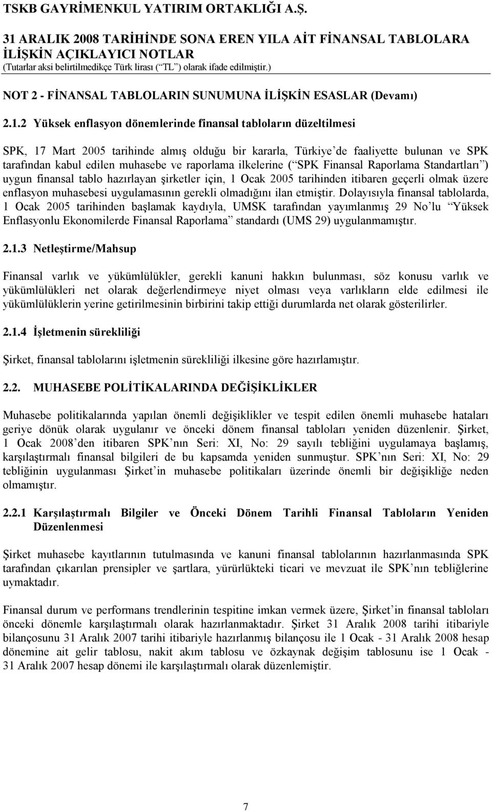 raporlama ilkelerine ( SPK Finansal Raporlama Standartları ) uygun finansal tablo hazırlayan Ģirketler için, 1 Ocak 2005 tarihinden itibaren geçerli olmak üzere enflasyon muhasebesi uygulamasının