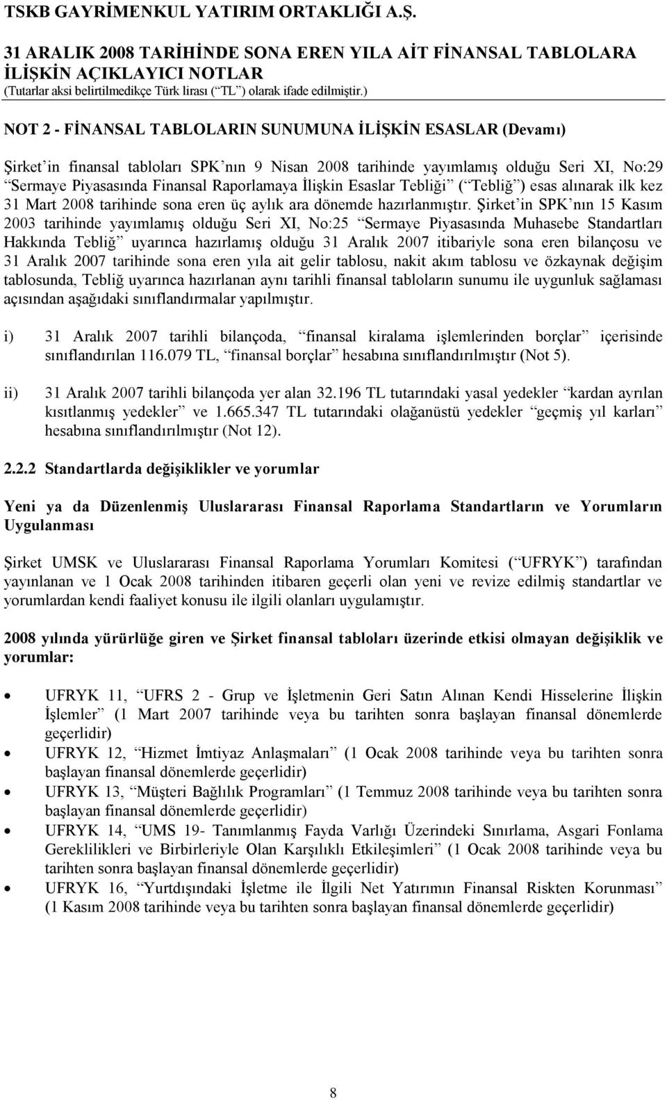 ġirket in SPK nın 15 Kasım 2003 tarihinde yayımlamıģ olduğu Seri XI, No:25 Sermaye Piyasasında Muhasebe Standartları Hakkında Tebliğ uyarınca hazırlamıģ olduğu 31 Aralık 2007 itibariyle sona eren