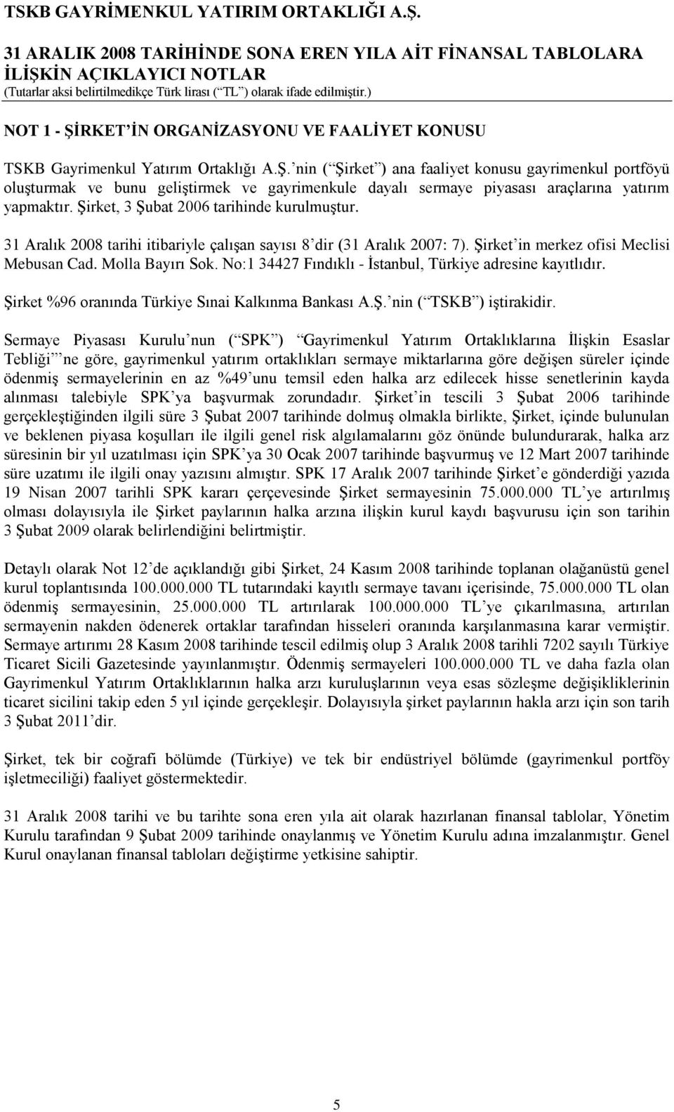 No:1 34427 Fındıklı - Ġstanbul, Türkiye adresine kayıtlıdır. ġirket %96 oranında Türkiye Sınai Kalkınma Bankası A.ġ. nin ( TSKB ) iģtirakidir.