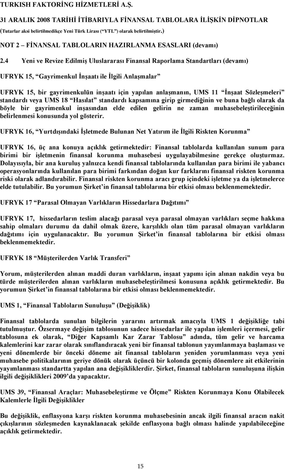 İnşaat Sözleşmeleri standardı veya UMS 18 Hasılat standardı kapsamına girip girmediğinin ve buna bağlı olarak da böyle bir gayrimenkul inşasından elde edilen gelirin ne zaman muhasebeleştirileceğinin