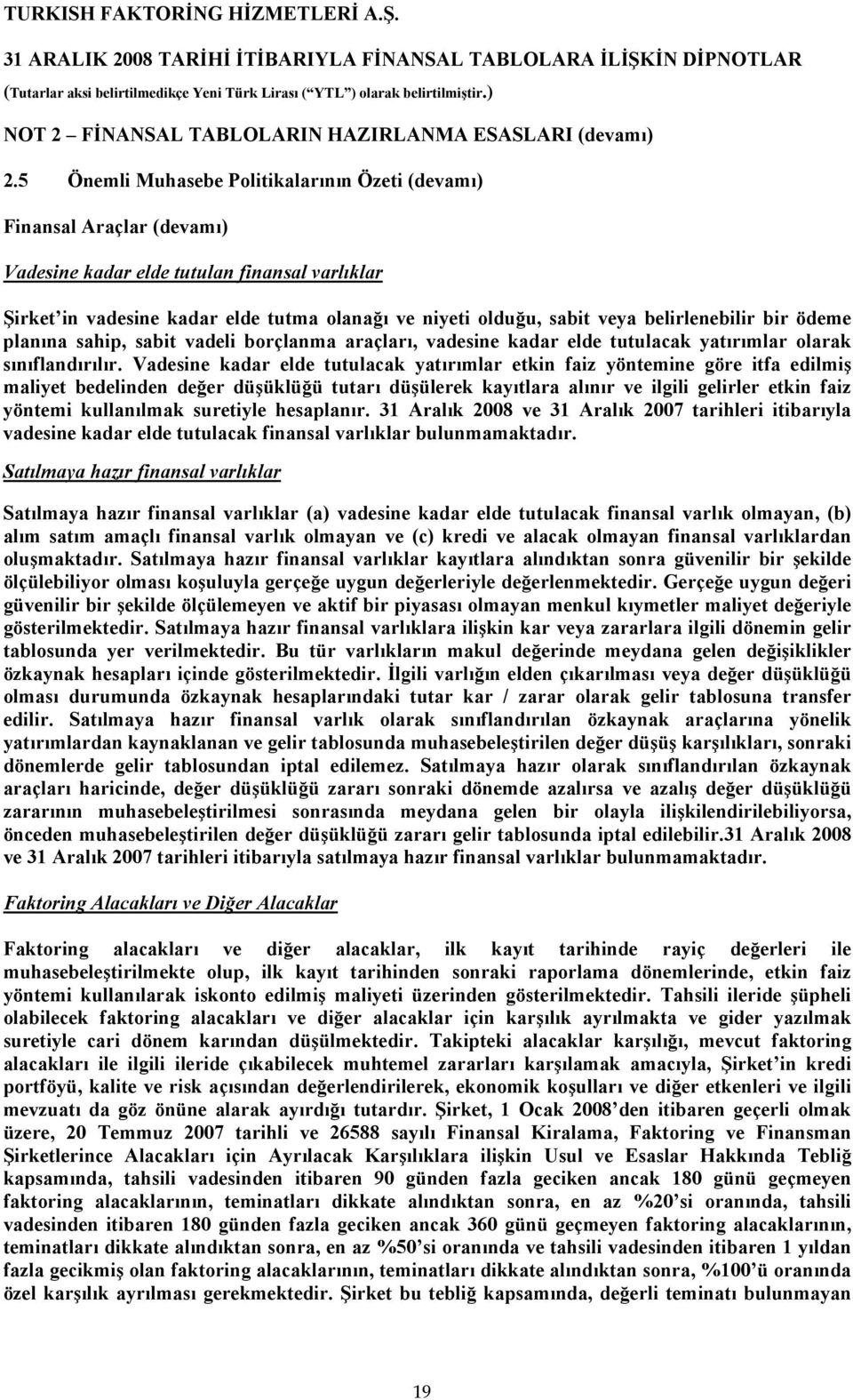 belirlenebilir bir ödeme planına sahip, sabit vadeli borçlanma araçları, vadesine kadar elde tutulacak yatırımlar olarak sınıflandırılır.