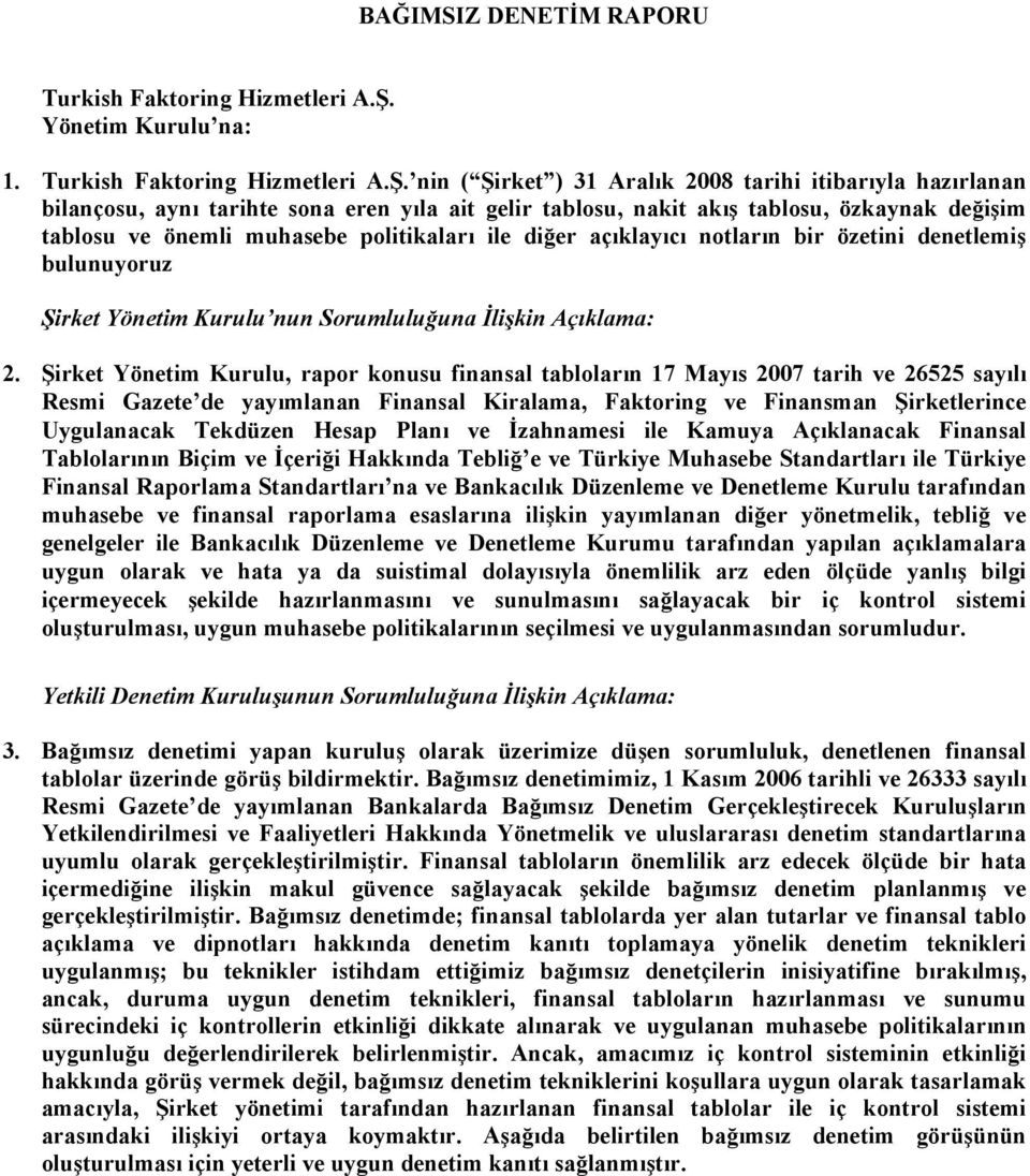 nin ( Şirket ) 31 Aralık 2008 tarihi itibarıyla hazırlanan bilançosu, aynı tarihte sona eren yıla ait gelir tablosu, nakit akış tablosu, özkaynak değişim tablosu ve önemli muhasebe politikaları ile