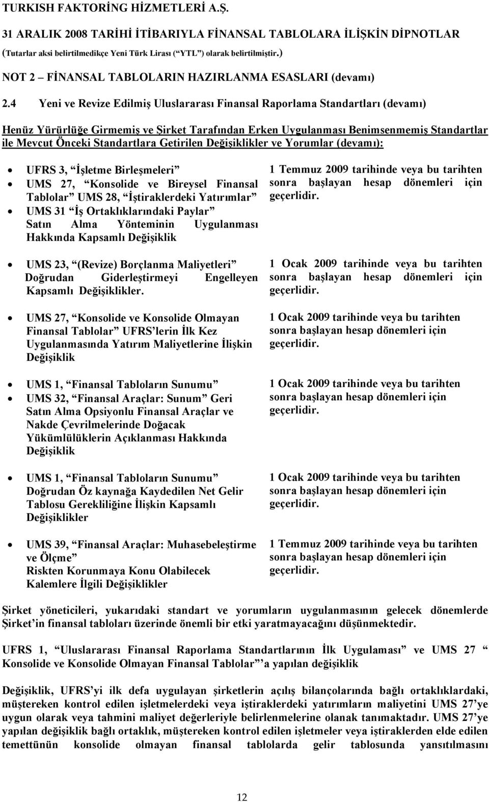 Getirilen Değişiklikler ve Yorumlar (devamı): UFRS 3, İşletme Birleşmeleri UMS 27, Konsolide ve Bireysel Finansal Tablolar UMS 28, İştiraklerdeki Yatırımlar UMS 31 İş Ortaklıklarındaki Paylar Satın