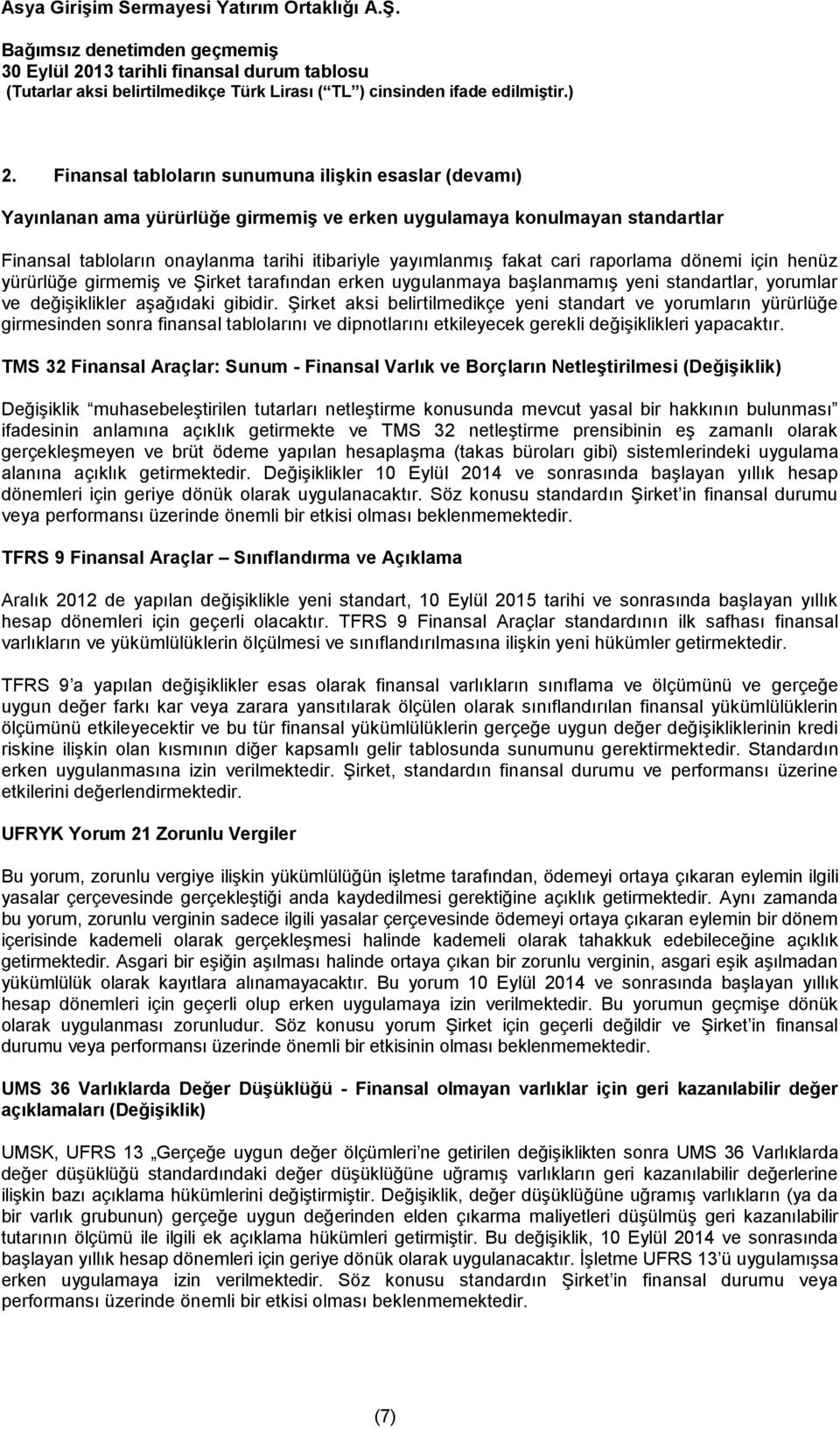 Şirket aksi belirtilmedikçe yeni standart ve yorumların yürürlüğe girmesinden sonra finansal tablolarını ve dipnotlarını etkileyecek gerekli değişiklikleri yapacaktır.