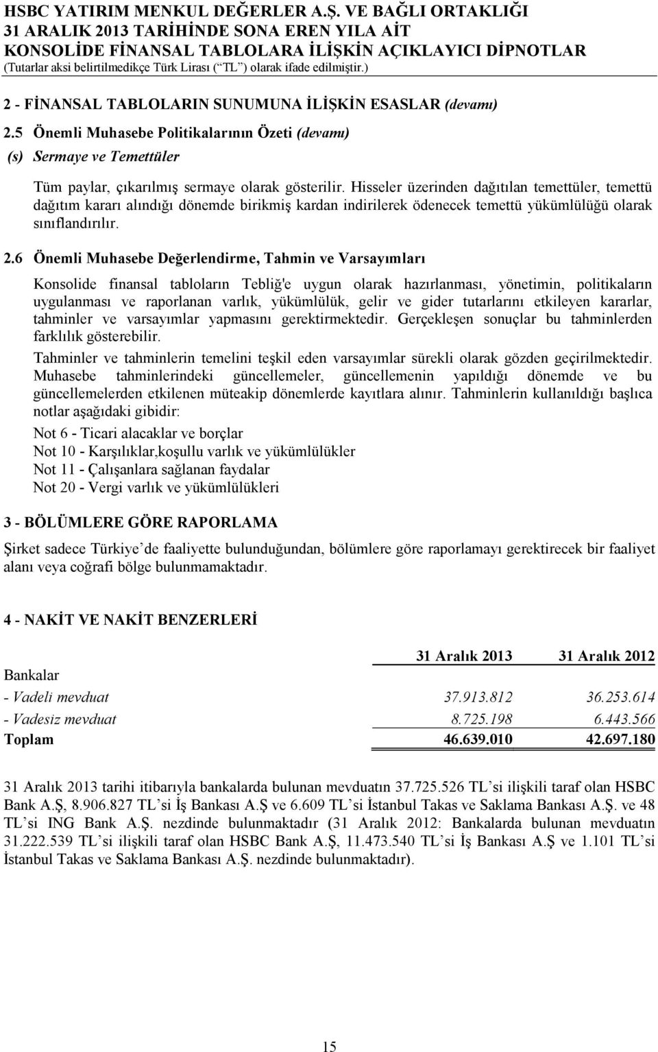 6 Önemli Muhasebe Değerlendirme, Tahmin ve Varsayımları Konsolide finansal tabloların Tebliğ'e uygun olarak hazırlanması, yönetimin, politikaların uygulanması ve raporlanan varlık, yükümlülük, gelir