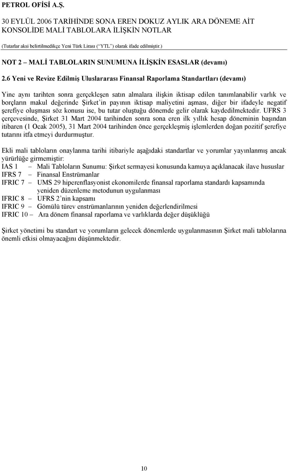 değerinde Şirket in payının iktisap maliyetini aşması, diğer bir ifadeyle negatif şerefiye oluşması söz konusu ise, bu tutar oluştuğu dönemde gelir olarak kaydedilmektedir.