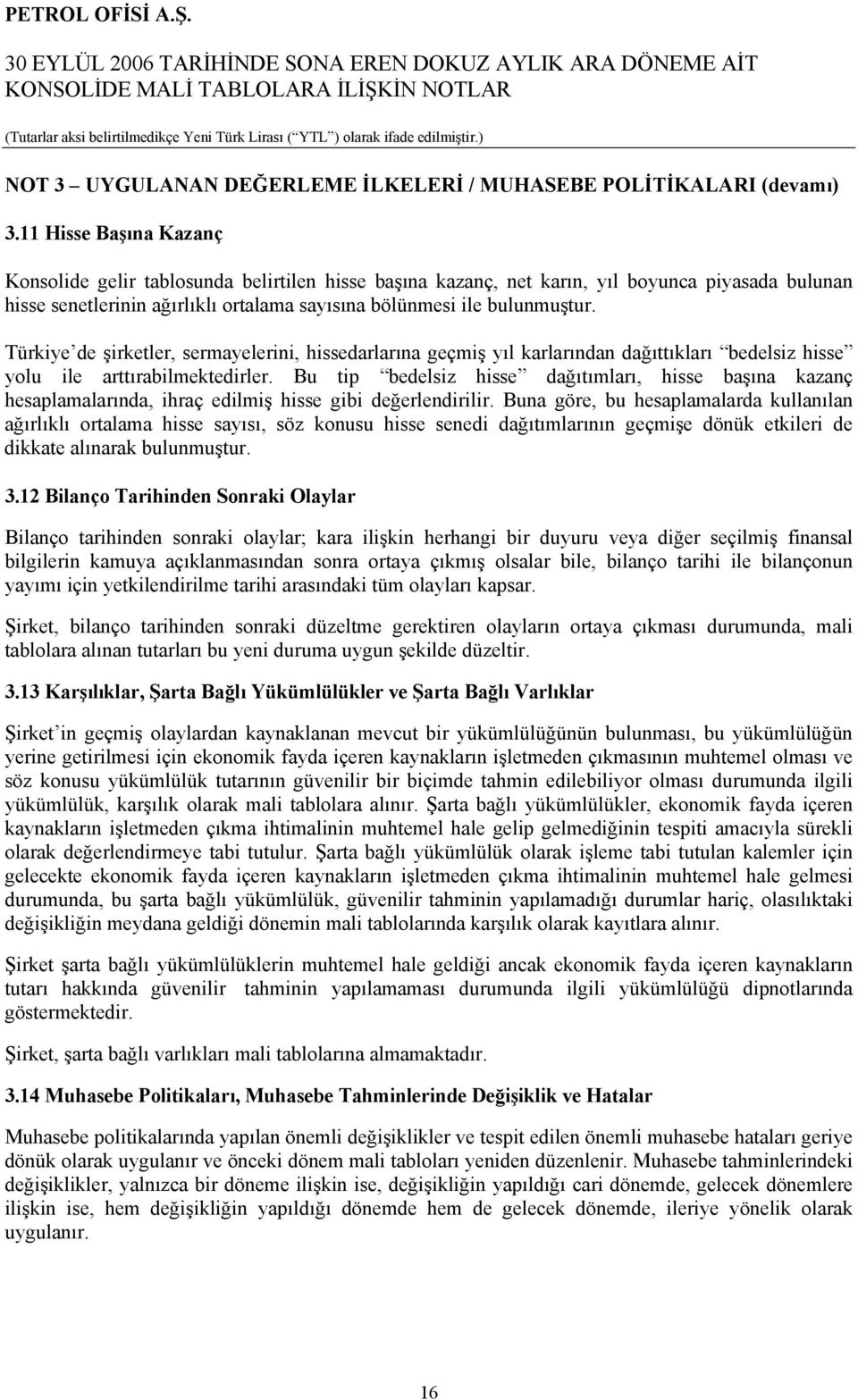 Türkiye de şirketler, sermayelerini, hissedarlarına geçmiş yıl karlarından dağıttıkları bedelsiz hisse yolu ile arttırabilmektedirler.