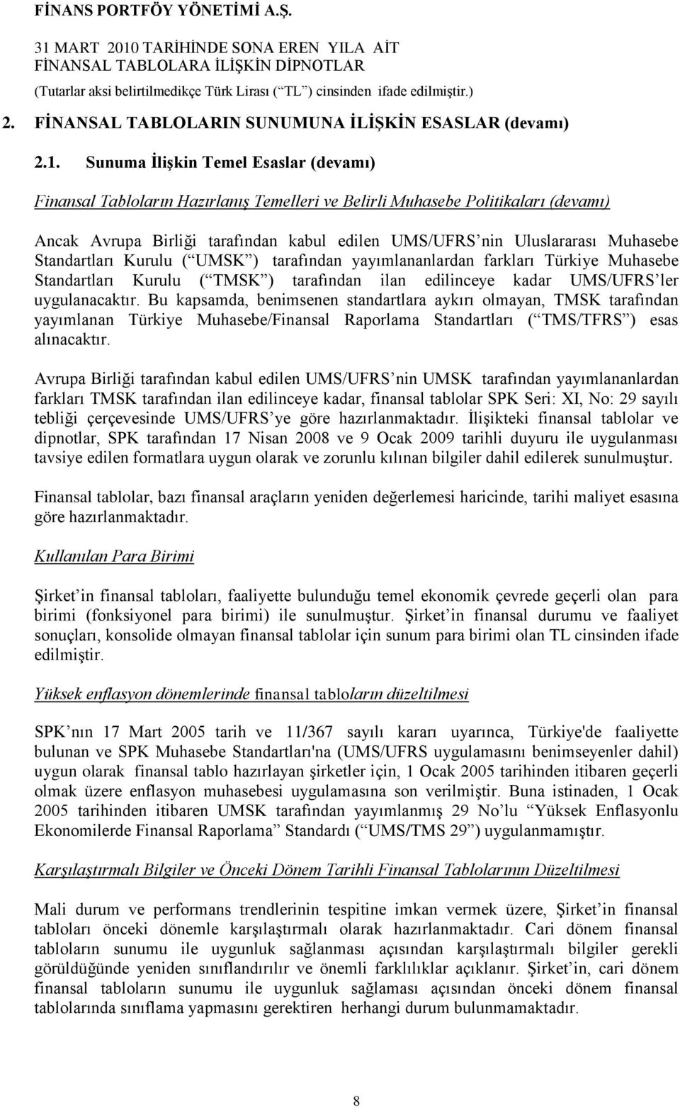 Muhasebe Standartları Kurulu ( UMSK ) tarafından yayımlananlardan farkları Türkiye Muhasebe Standartları Kurulu ( TMSK ) tarafından ilan edilinceye kadar UMS/UFRS ler uygulanacaktır.
