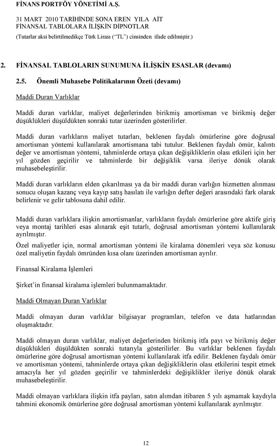 üzerinden gösterilirler. Maddi duran varlıkların maliyet tutarları, beklenen faydalı ömürlerine göre doğrusal amortisman yöntemi kullanılarak amortismana tabi tutulur.