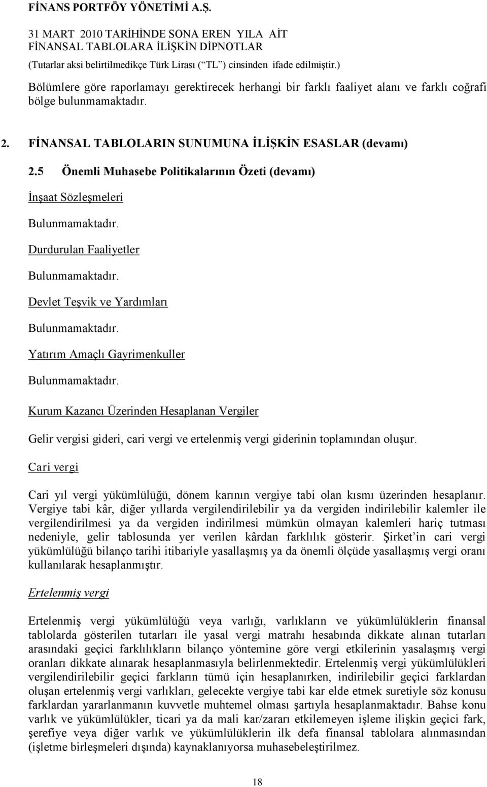 Yatırım Amaçlı Gayrimenkuller Bulunmamaktadır. Kurum Kazancı Üzerinden Hesaplanan Vergiler Gelir vergisi gideri, cari vergi ve ertelenmiģ vergi giderinin toplamından oluģur.