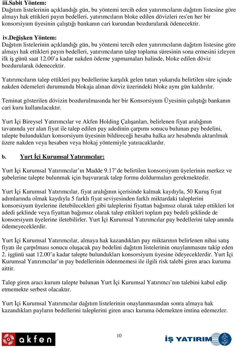 deiken Yöntem: Daıtım listelerinin açıklandıı gün, bu yöntemi tercih eden yatırımcıların daıtım listesine göre almayı hak ettikleri payın bedelleri, yatırımcıların talep toplama süresinin sona