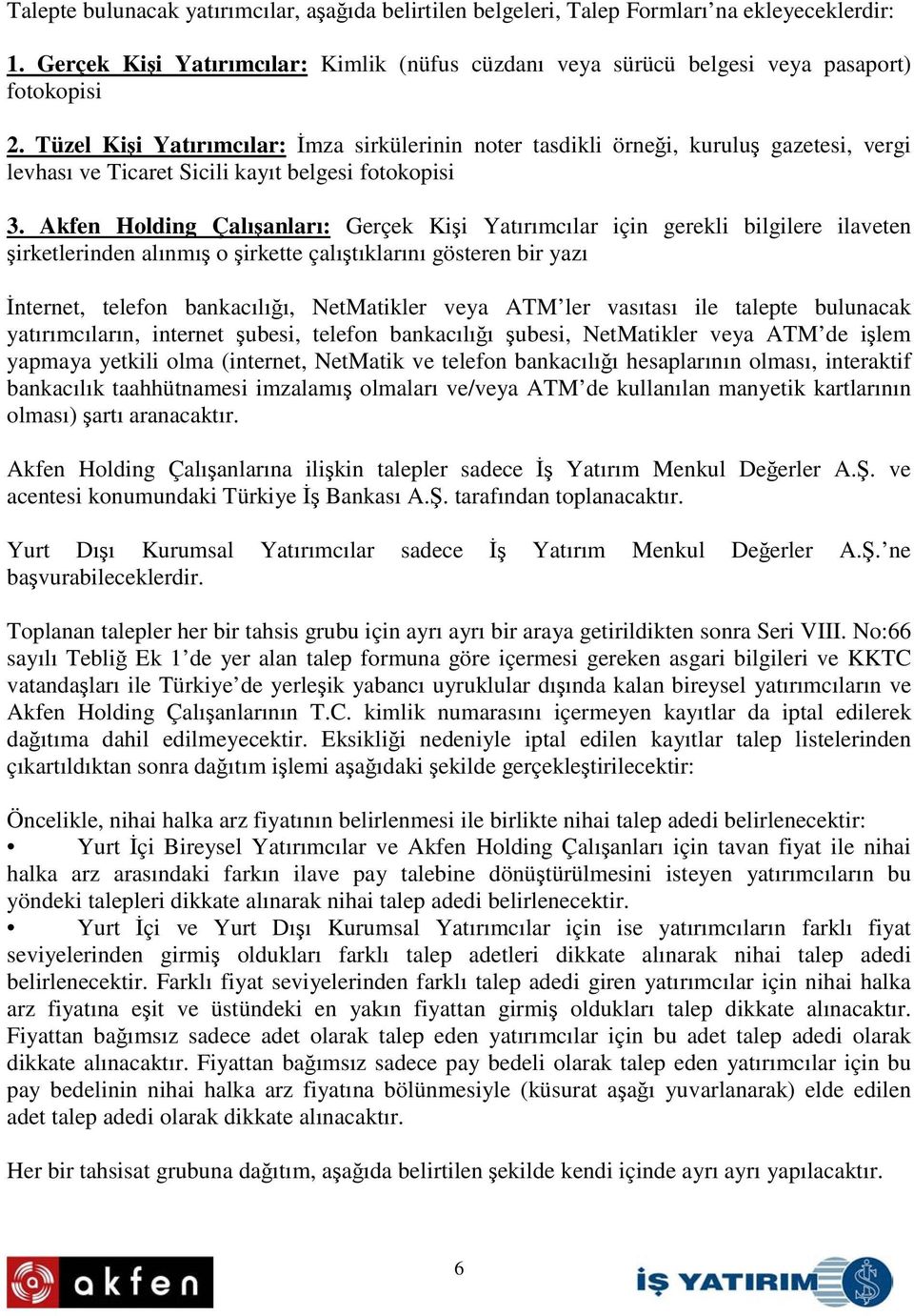 Akfen Holding Çalıanları: Gerçek Kii Yatırımcılar için gerekli bilgilere ilaveten irketlerinden alınmı o irkette çalıtıklarını gösteren bir yazı nternet, telefon bankacılıı, NetMatikler veya ATM ler