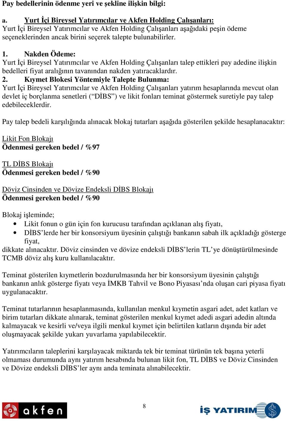 Nakden Ödeme: Yurt çi Bireysel Yatırımcılar ve Akfen Holding Çalıanları talep ettikleri pay adedine ilikin bedelleri fiyat aralıının tavanından nakden yatıracaklardır. 2.