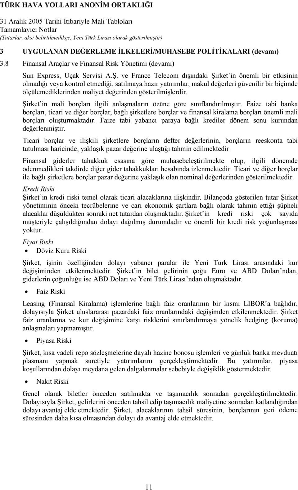 gösterilmişlerdir. Şirket in mali borçları ilgili anlaşmaların özüne göre sınıflandırılmıştır.