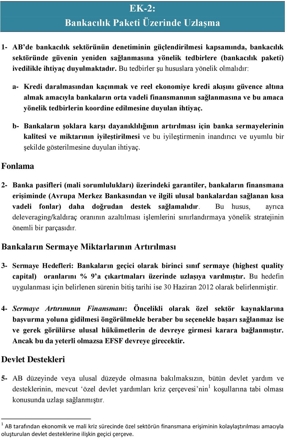 Bu tedbirler şu hususlara yönelik olmalıdır: a- Kredi daralmasından kaçınmak ve reel ekonomiye kredi akışını güvence altına almak amacıyla bankaların orta vadeli finansmanının sağlanmasına ve bu