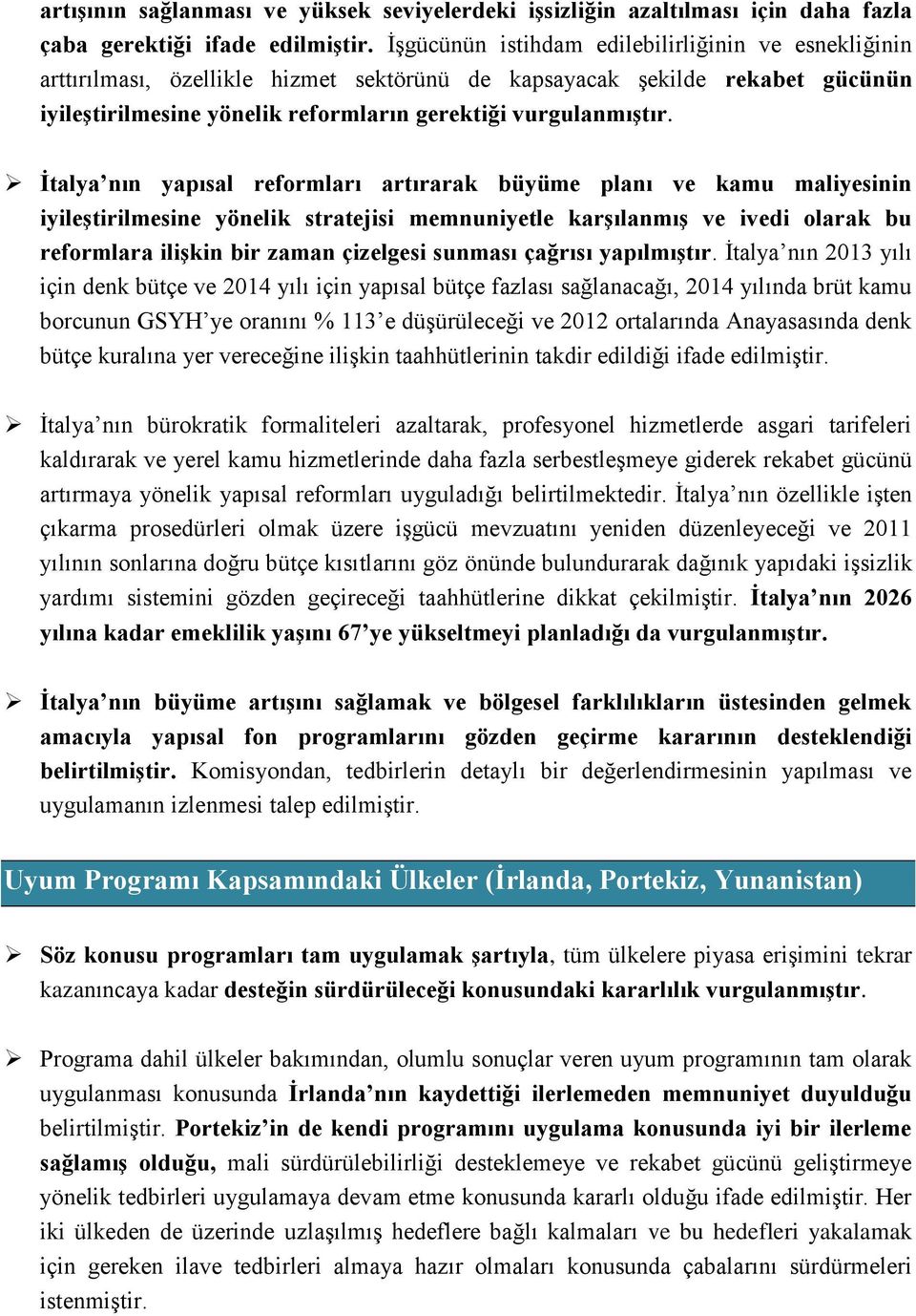 İtalya nın yapısal reformları artırarak büyüme planı ve kamu maliyesinin iyileştirilmesine yönelik stratejisi memnuniyetle karşılanmış ve ivedi olarak bu reformlara ilişkin bir zaman çizelgesi