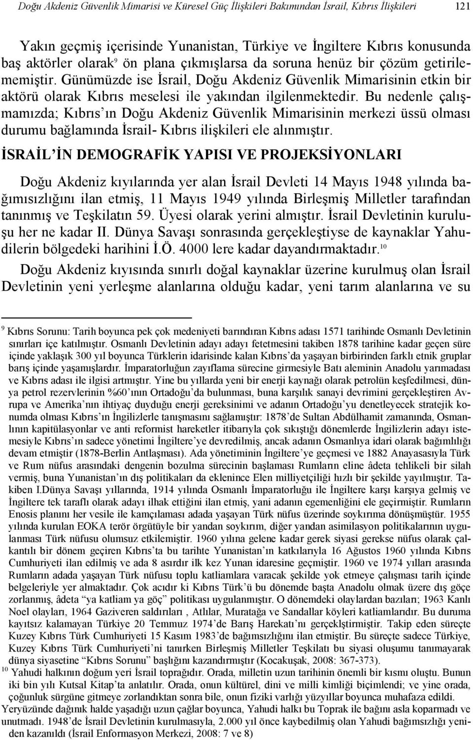 Bu nedenle çalışmamızda; Kıbrıs ın Doğu Akdeniz Güvenlik Mimarisinin merkezi üssü olması durumu bağlamında Đsrail- Kıbrıs ilişkileri ele alınmıştır.