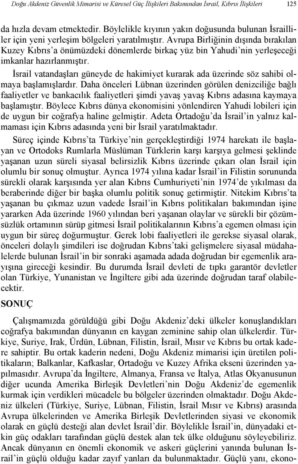 Avrupa Birliğinin dışında bırakılan Kuzey Kıbrıs a önümüzdeki dönemlerde birkaç yüz bin Yahudi nin yerleşeceği imkanlar hazırlanmıştır.