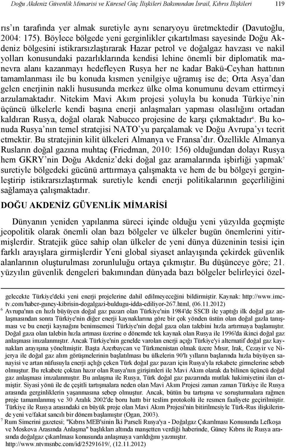 önemli bir diplomatik manevra alanı kazanmayı hedefleyen Rusya her ne kadar Bakü-Ceyhan hattının tamamlanması ile bu konuda kısmen yenilgiye uğramış ise de; Orta Asya dan gelen enerjinin nakli