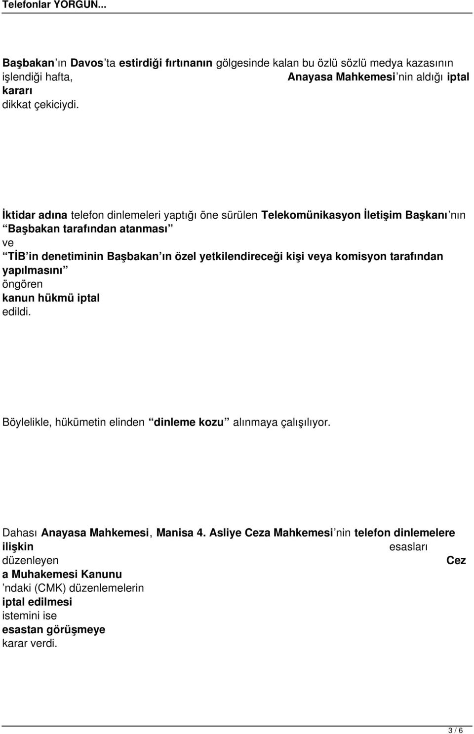 kişi veya komisyon tarafından yapılmasını öngören kanun hükmü iptal edildi. Böylelikle, hükümetin elinden dinleme kozu alınmaya çalışılıyor. Dahası Anayasa Mahkemesi, Manisa 4.