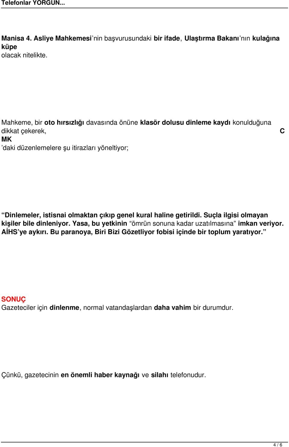 istisnai olmaktan çıkıp genel kural haline getirildi. Suçla ilgisi olmayan kişiler bile dinleniyor. Yasa, bu yetkinin ömrün sonuna kadar uzatılmasına imkan veriyor.