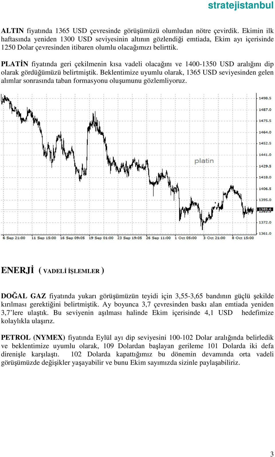 PLATİN fiyatında geri çekilmenin kısa vadeli olacağını ve 1400-1350 USD aralığını dip olarak gördüğümüzü belirtmiştik.