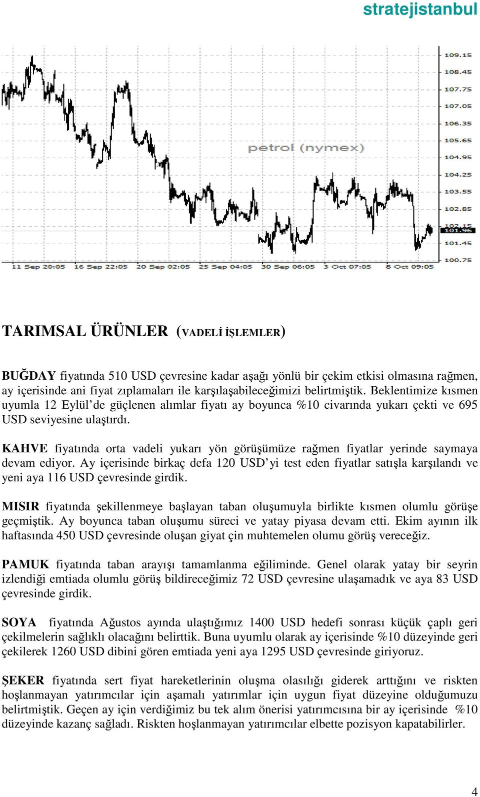 KAHVE fiyatında orta vadeli yukarı yön görüşümüze rağmen fiyatlar yerinde saymaya devam ediyor.