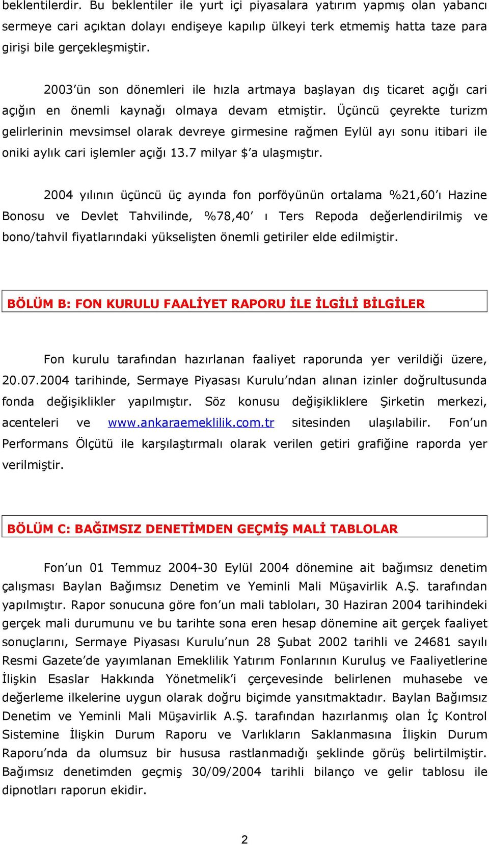 Üçüncü çeyrekte turizm gelirlerinin mevsimsel olarak devreye girmesine rağmen Eylül ayı sonu itibari ile oniki aylık cari işlemler açığı 13.7 milyar $ a ulaşmıştır.