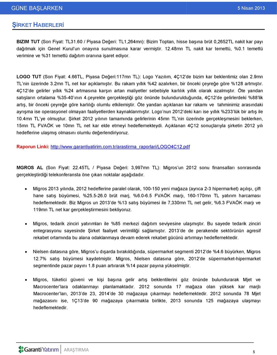 66TL, Piyasa Değeri:117mn TL): Logo Yazılım, 4Ç12 de bizim kar beklentimiz olan 2.9mn TL nin üzerinde 3.2mn TL net kar açıklamıştır.