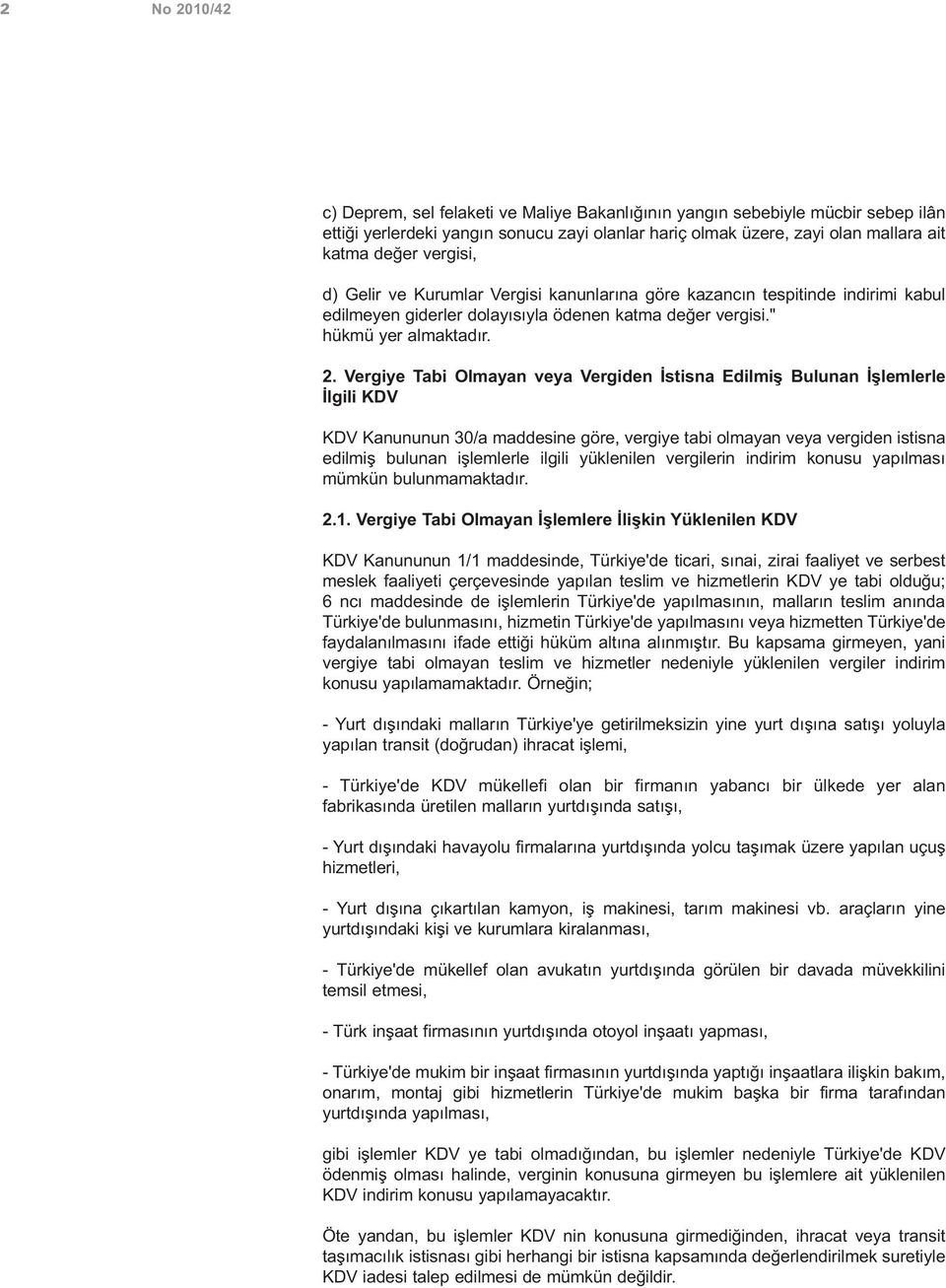 Vergiye Tabi Olmayan veya Vergiden İstisna Edilmiş Bulunan İşlemlerle İlgili KDV KDV Kanununun 30/a maddesine göre, vergiye tabi olmayan veya vergiden istisna edilmiş bulunan işlemlerle ilgili