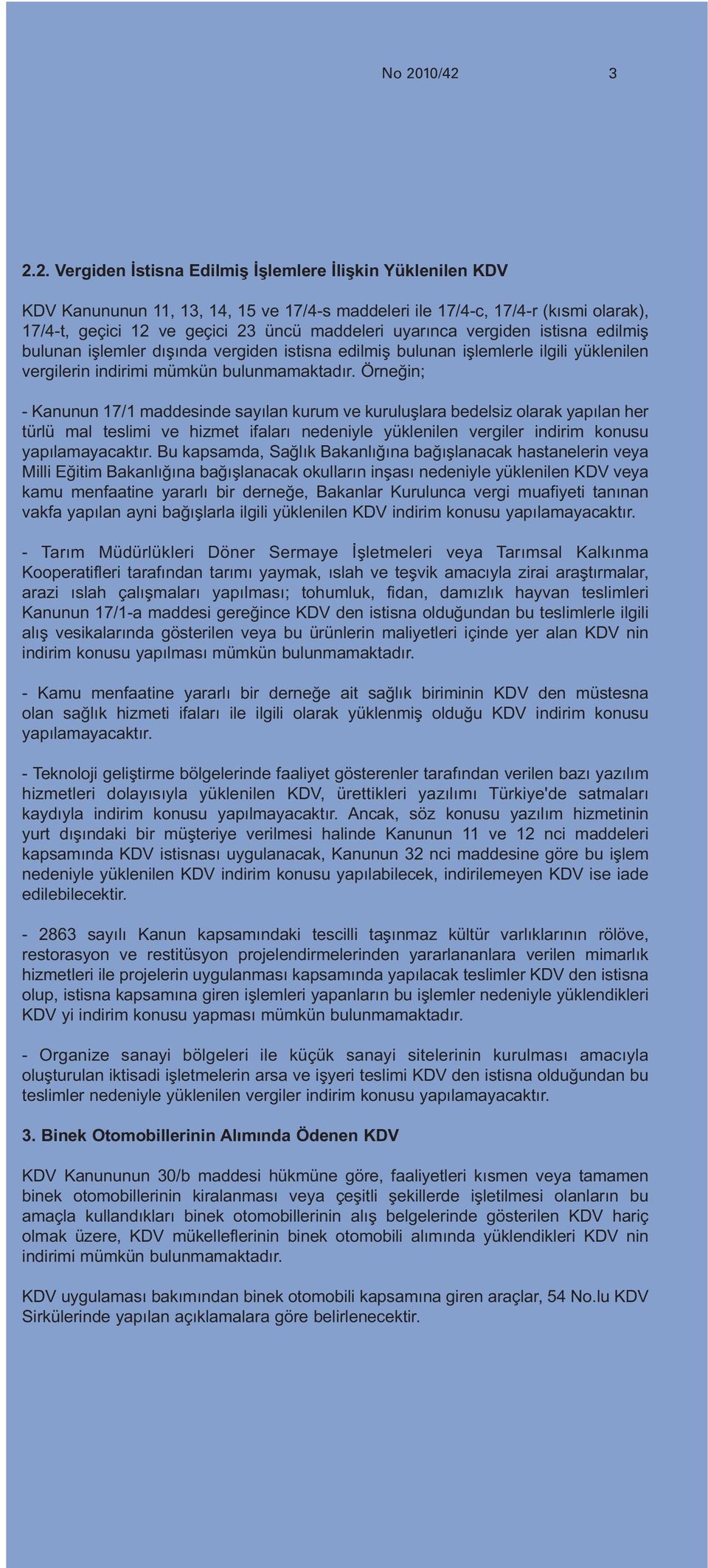 Örneğin; - Kanunun 17/1 maddesinde sayılan kurum ve kuruluşlara bedelsiz olarak yapılan her türlü mal teslimi ve hizmet ifaları nedeniyle yüklenilen vergiler indirim konusu yapılamayacaktır.