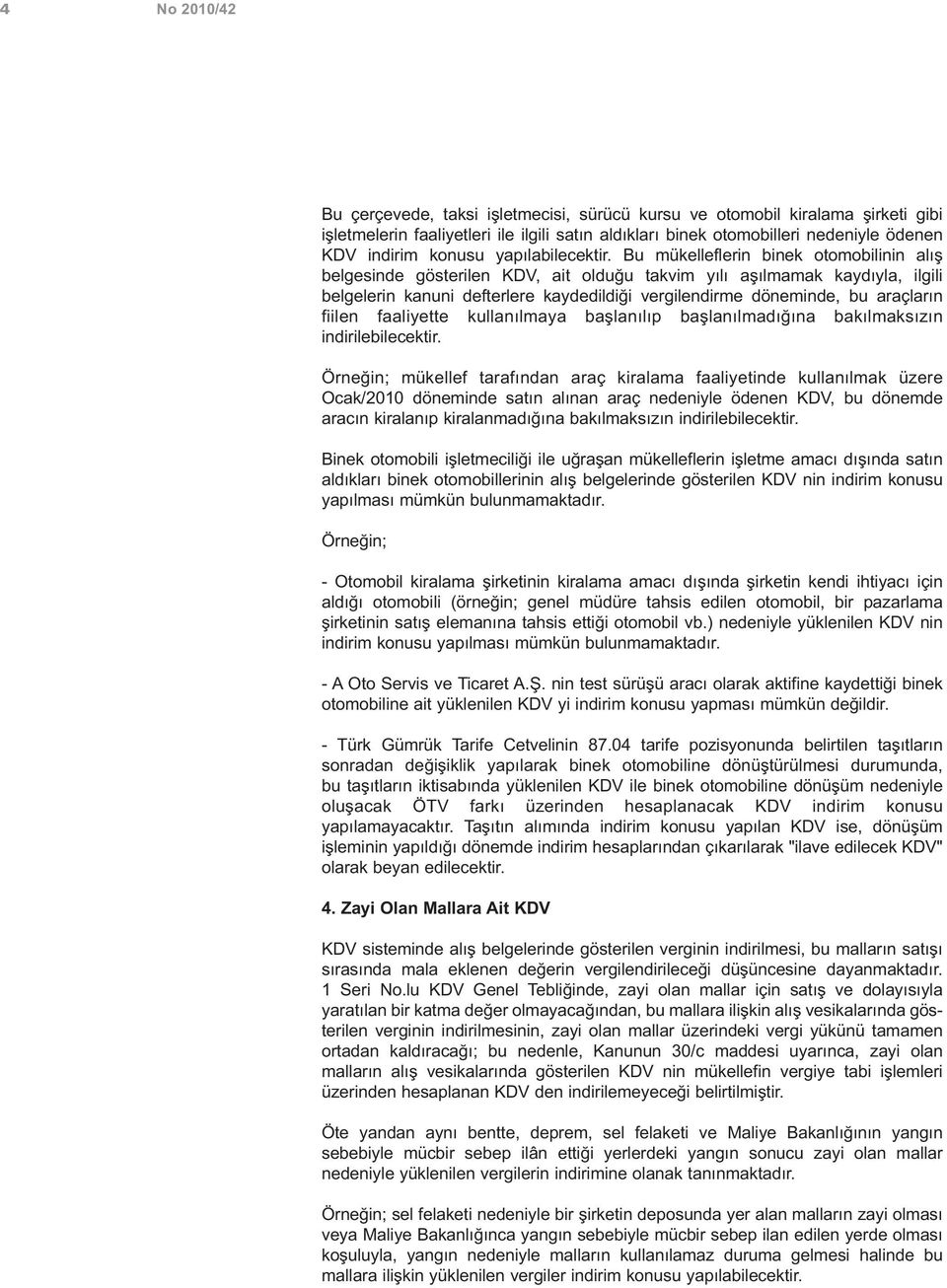 Bu mükelleflerin binek otomobilinin alış belgesinde gösterilen KDV, ait olduğu takvim yılı aşılmamak kaydıyla, ilgili belgelerin kanuni defterlere kaydedildiği vergilendirme döneminde, bu araçların