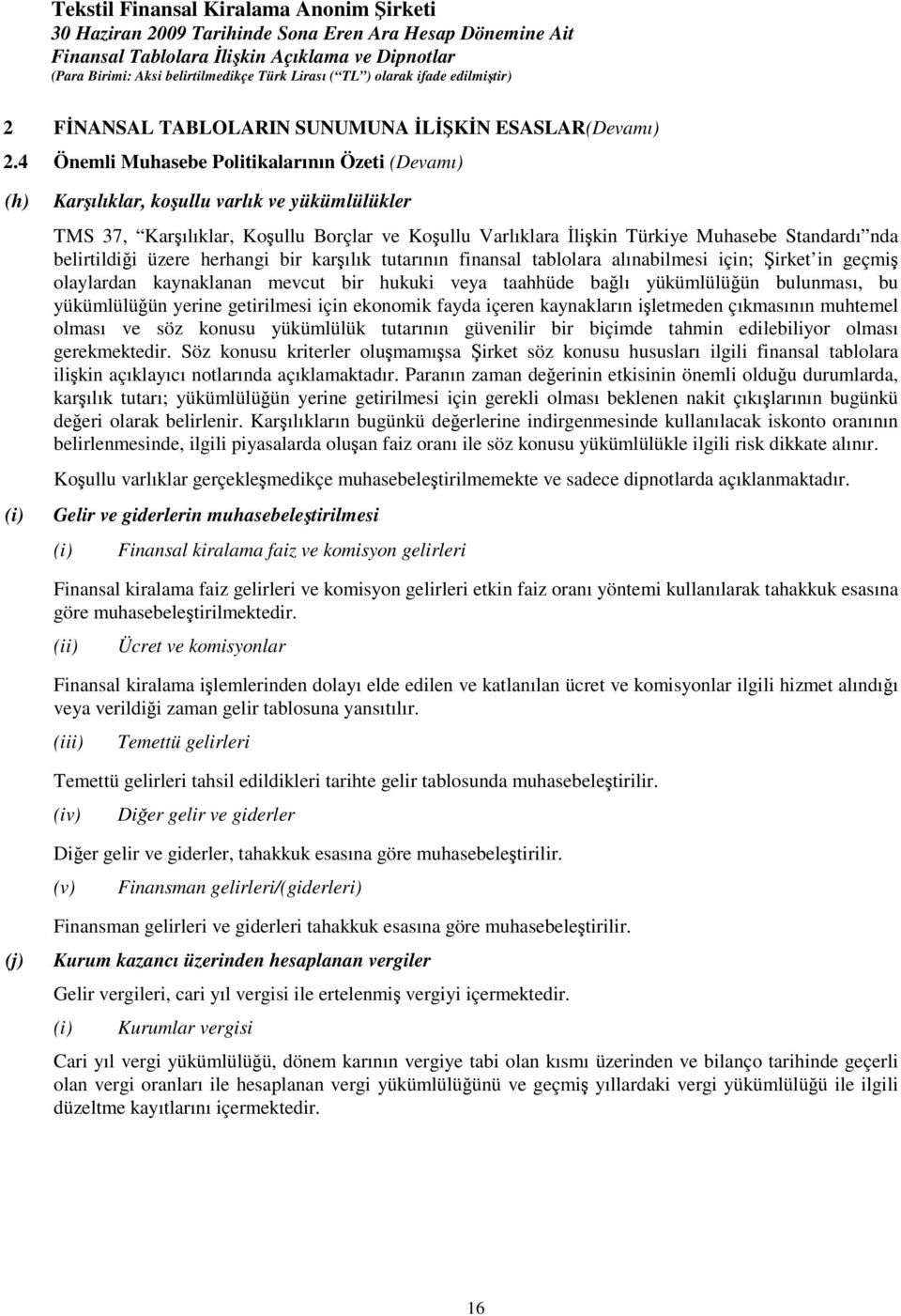 belirtildii üzere herhangi bir karılık tutarının finansal tablolara alınabilmesi için; irket in geçmi olaylardan kaynaklanan mevcut bir hukuki veya taahhüde balı yükümlülüün bulunması, bu yükümlülüün