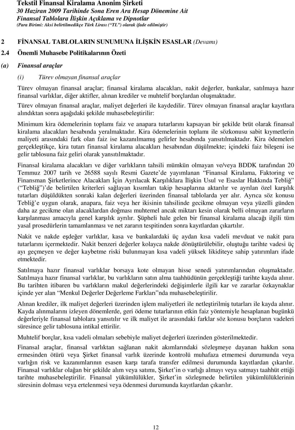 finansal varlıklar, dier aktifler, alınan krediler ve muhtelif borçlardan olumaktadır. Türev olmayan finansal araçlar, maliyet deerleri ile kaydedilir.