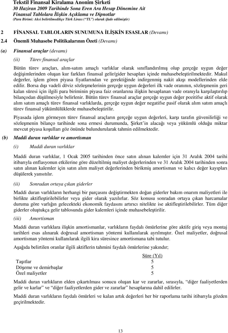 uygun deer deiimlerinden oluan kur farkları finansal gelir/gider hesapları içinde muhasebeletirilmektedir.