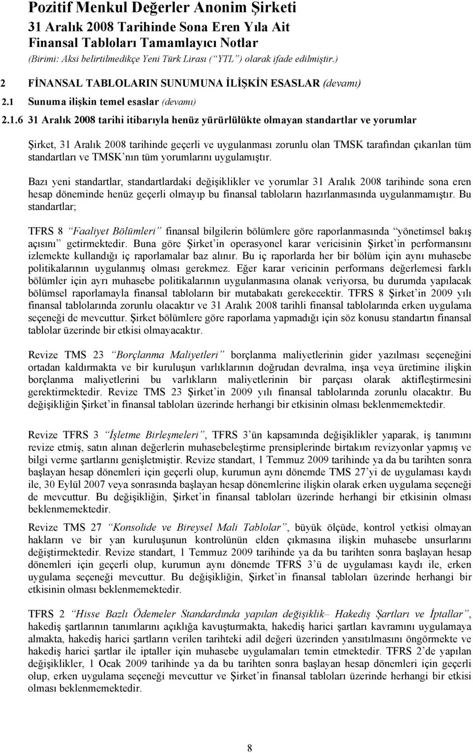 6 31 Aralık 2008 tarihi itibarıyla henüz yürürlülükte olmayan standartlar ve yorumlar Şirket, 31 Aralık 2008 tarihinde geçerli ve uygulanması zorunlu olan TMSK tarafından çıkarılan tüm standartları