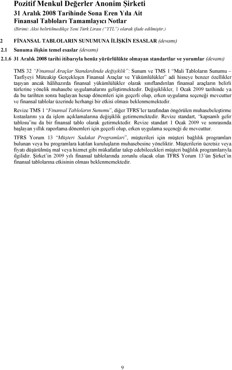 6 31 Aralık 2008 tarihi itibarıyla henüz yürürlülükte olmayan standartlar ve yorumlar (devamı) TMS 32 Finansal Araçlar Standardında değişiklik : Sunum ve TMS 1 Mali Tabloların Sunumu Tasfiyeyi