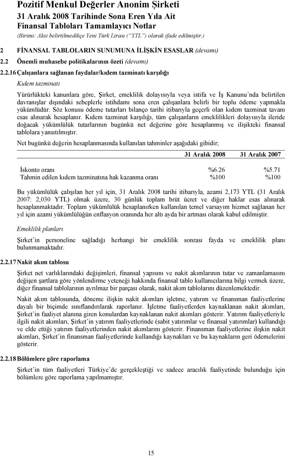 Söz konusu ödeme tutarları bilanço tarihi itibarıyla geçerli olan kıdem tazminat tavanı esas alınarak hesaplanır.