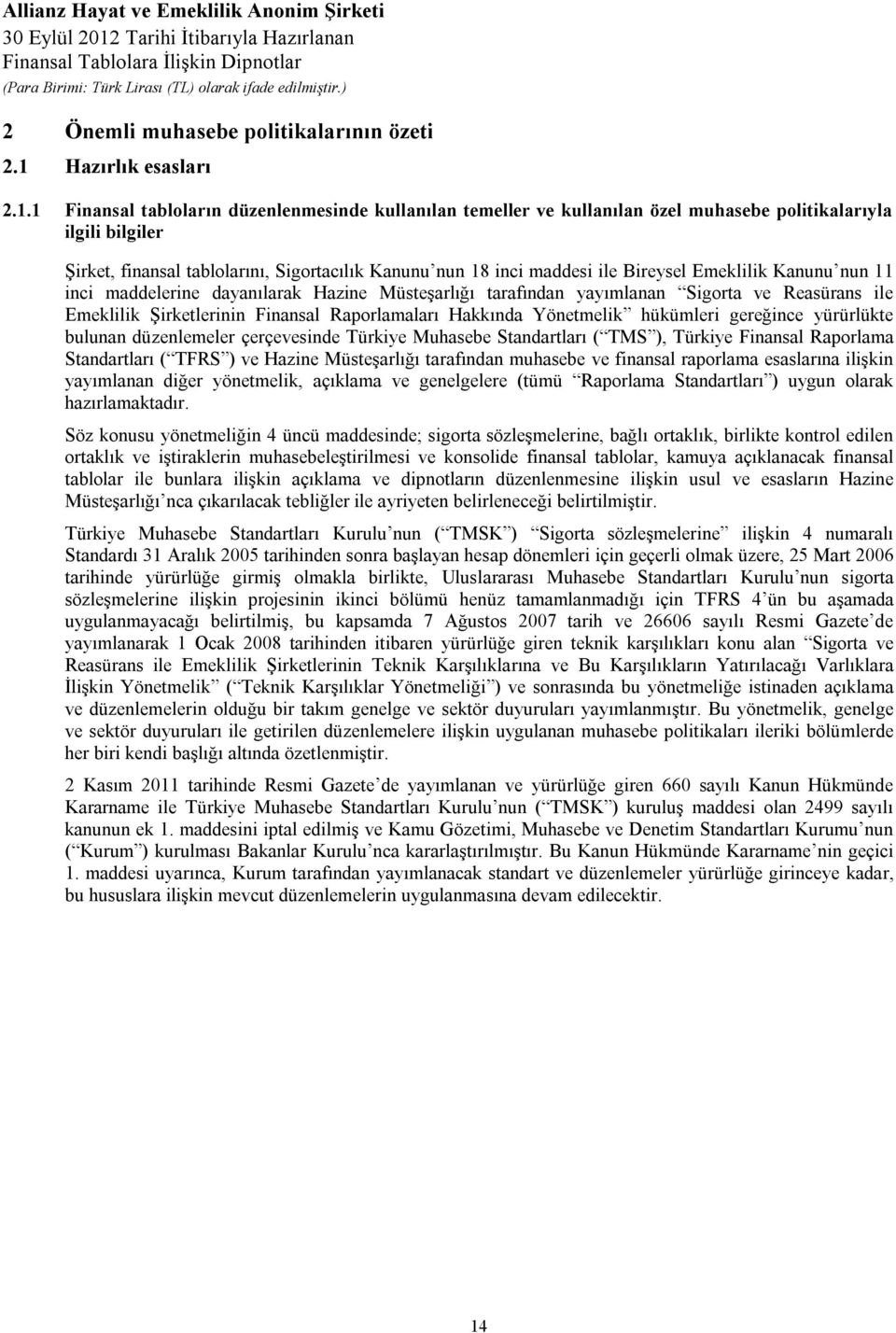 1 Finansal tabloların düzenlenmesinde kullanılan temeller ve kullanılan özel muhasebe politikalarıyla ilgili bilgiler Şirket, finansal tablolarını, Sigortacılık Kanunu nun 18 inci maddesi ile