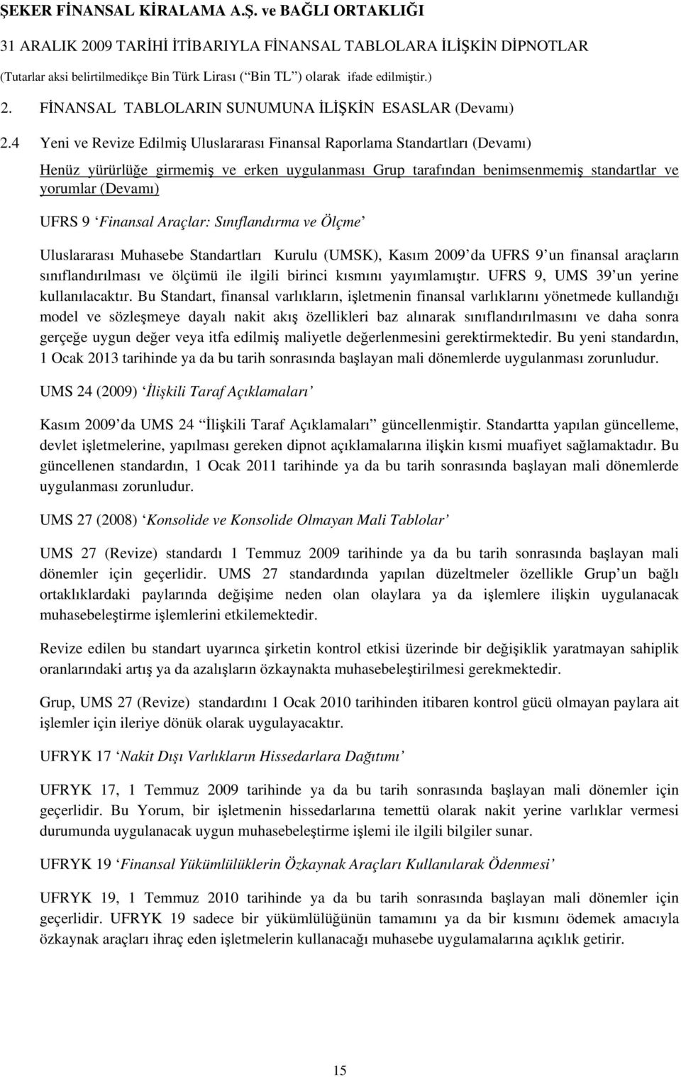 Finansal Araçlar: Sınıflandırma ve Ölçme Uluslararası Muhasebe Standartları Kurulu (UMSK), Kasım 2009 da UFRS 9 un finansal araçların sınıflandırılması ve ölçümü ile ilgili birinci kısmını