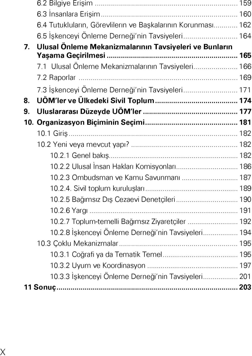 .. 171 8. UÖM ler ve Ülkedeki Sivil Toplum... 174 9. Uluslararası Düzeyde UÖM ler... 177 10. Organizasyon Biçiminin Seçimi... 181 10.1 Giriş... 182 10.2 Yeni veya mevcut yapı?... 182 10.2.1 Genel bakış.