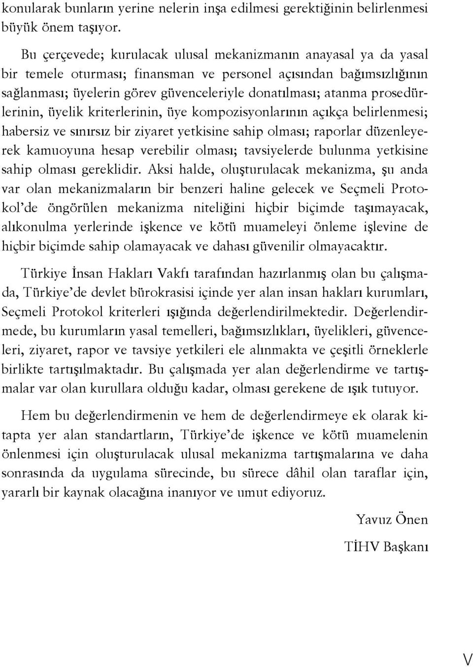 prosedürlerinin, üyelik kriterlerinin, üye kompozisyonlarının açıkça belirlenmesi; habersiz ve sınırsız bir ziyaret yetkisine sahip olması; raporlar düzenleyerek kamuoyuna hesap verebilir olması;