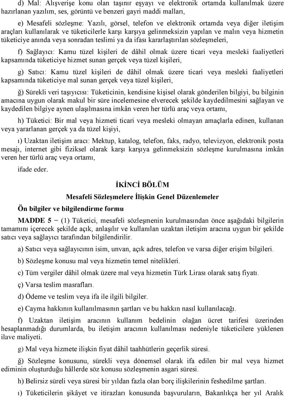 kararlaştırılan sözleşmeleri, f) Sağlayıcı: Kamu tüzel kişileri de dâhil olmak üzere ticari veya mesleki faaliyetleri kapsamında tüketiciye hizmet sunan gerçek veya tüzel kişileri, g) Satıcı: Kamu