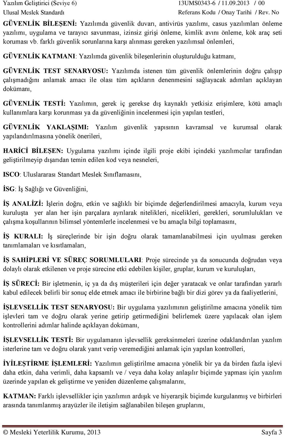 güvenlik önlemlerinin doğru çalışıp çalışmadığını anlamak amacı ile olası tüm açıkların denenmesini sağlayacak adımları açıklayan dokümanı, GÜVENLİK TESTİ: Yazılımın, gerek iç gerekse dış kaynaklı