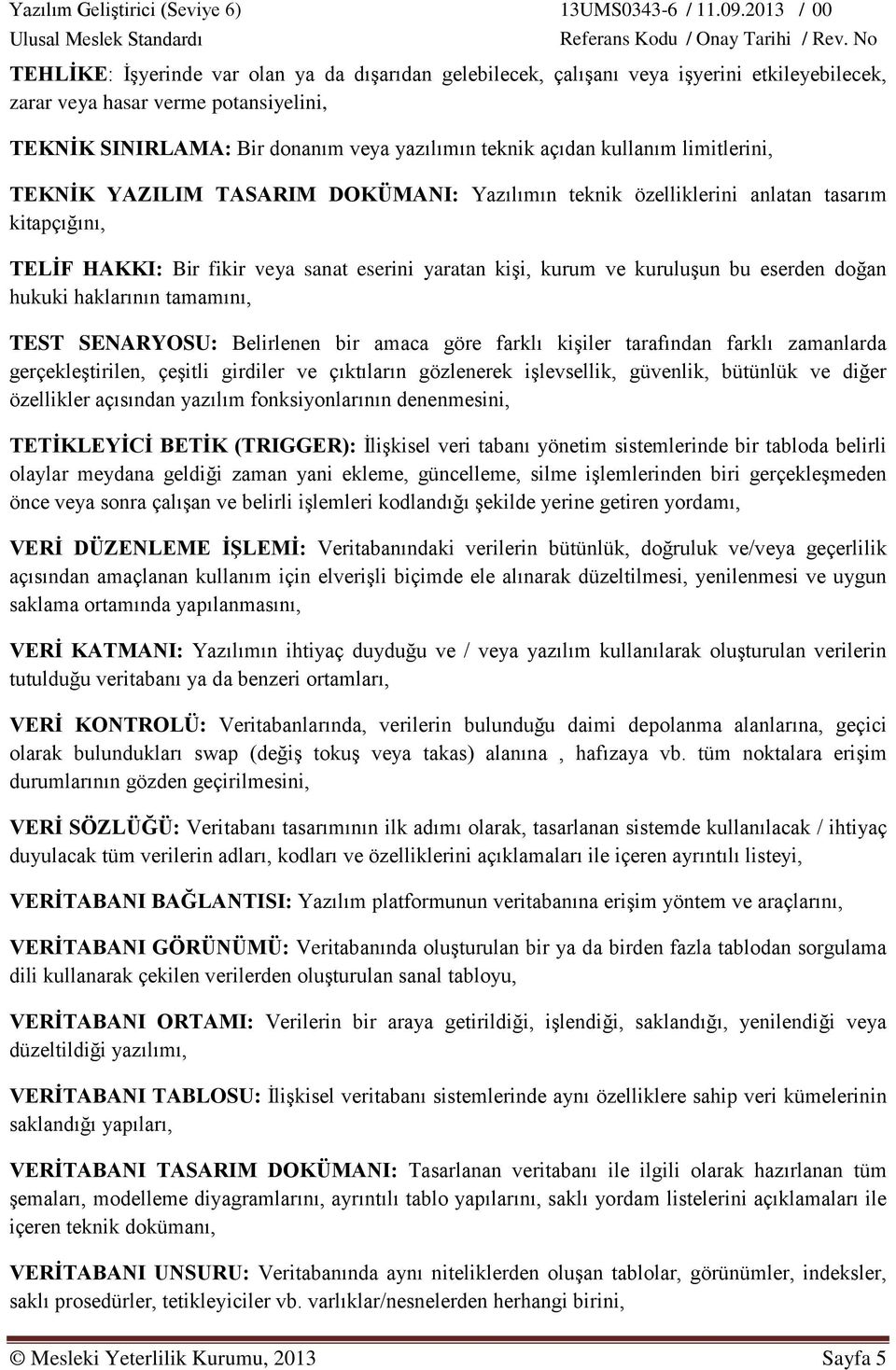 eserden doğan hukuki haklarının tamamını, TEST SENARYOSU: Belirlenen bir amaca göre farklı kişiler tarafından farklı zamanlarda gerçekleştirilen, çeşitli girdiler ve çıktıların gözlenerek