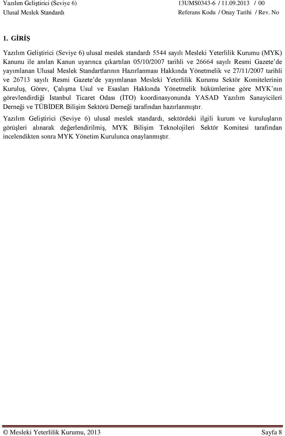 Görev, Çalışma Usul ve Esasları Hakkında Yönetmelik hükümlerine göre MYK nın görevlendirdiği İstanbul Ticaret Odası (İTO) koordinasyonunda YASAD Yazılım Sanayicileri Derneği ve TÜBİDER Bilişim