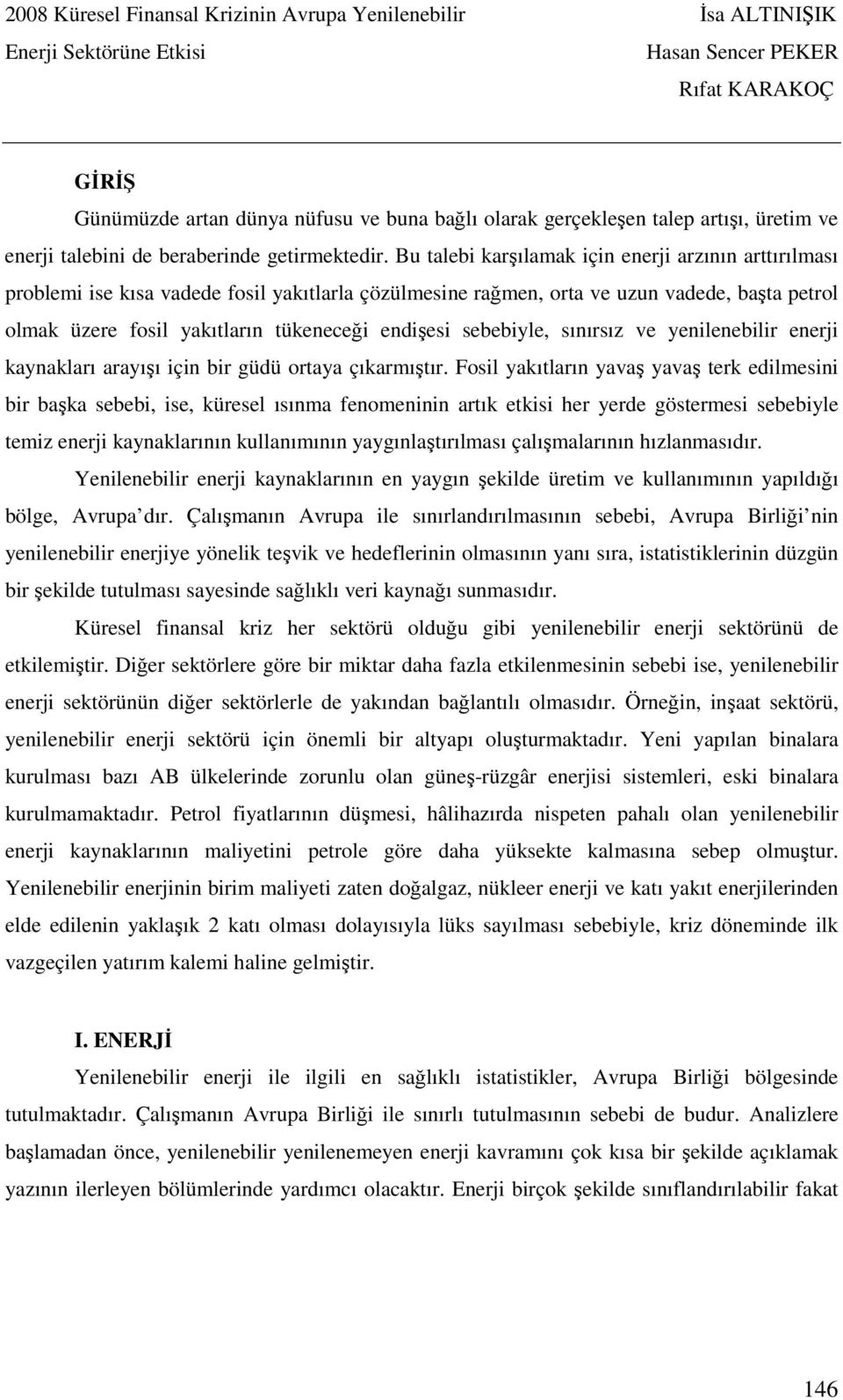 sebebiyle, sınırsız ve yenilenebilir enerji kaynakları arayışı için bir güdü ortaya çıkarmıştır.